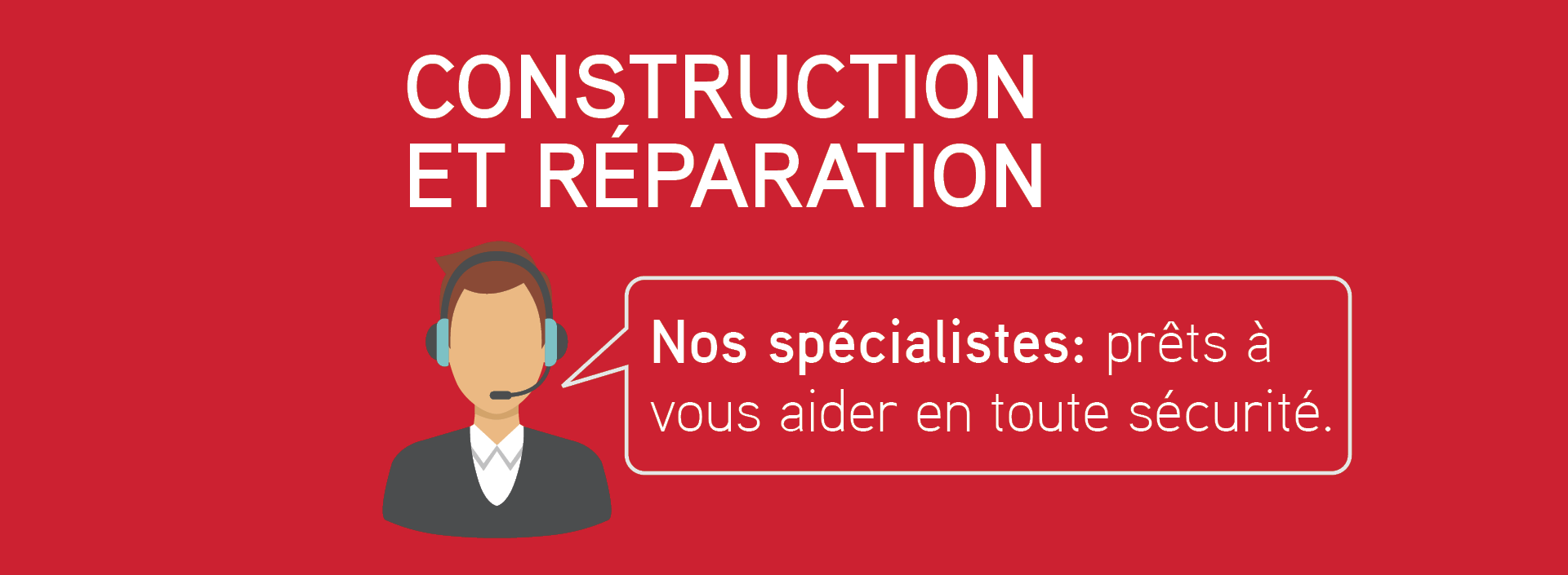 Construction et réparation. Nos spécialistes: prêts à vous aider en toute sécurité.